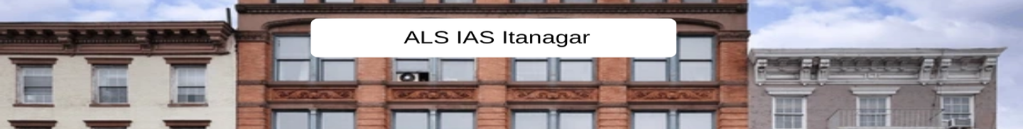 ALS IAS Itanagar